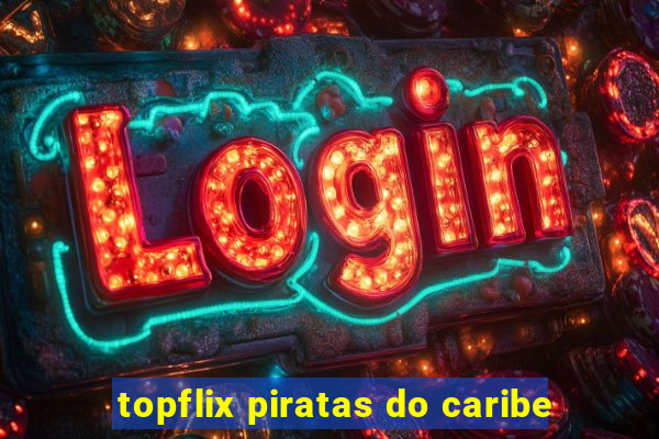 topflix piratas do caribe